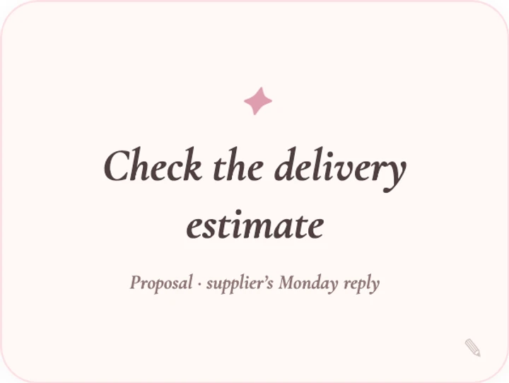 Actual A line to keep widget showing Check the delivery estimate and the subtitle Proposal · supplier’s Monday reply
